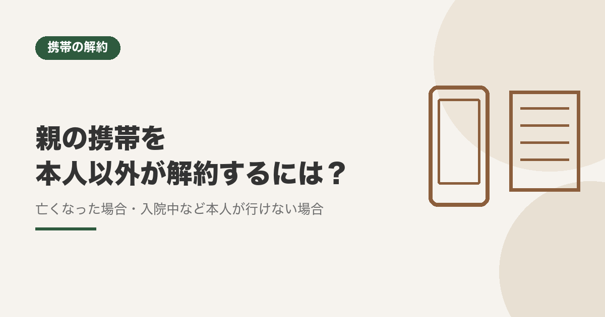 親の携帯を本人以外が解約するには？亡くなった場合・入院中など本人が行けない場合