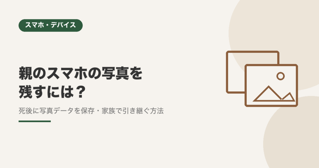 親のスマホの写真を残すには？死後に写真データを保存・家族で引き継ぐ方法